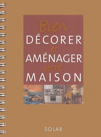 Bien décorer et aménager sa maison - Collectif