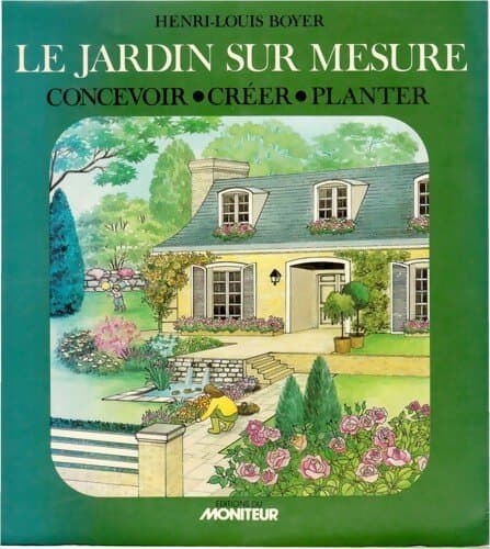Le jardin sur mesure. Concevoir - créer - planter - Henri-Louis Boyer
